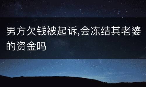 男方欠钱被起诉,会冻结其老婆的资金吗