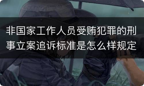 非国家工作人员受贿犯罪的刑事立案追诉标准是怎么样规定