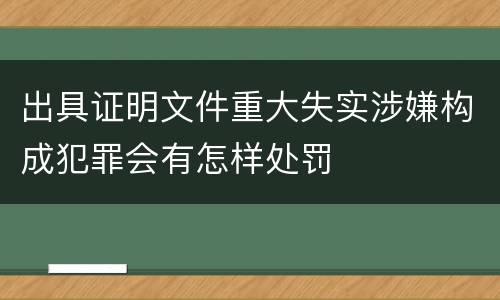 出具证明文件重大失实涉嫌构成犯罪会有怎样处罚