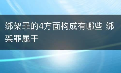 绑架罪的4方面构成有哪些 绑架罪属于