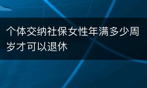 个体交纳社保女性年满多少周岁才可以退休