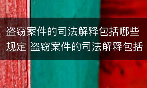 盗窃案件的司法解释包括哪些规定 盗窃案件的司法解释包括哪些规定内容