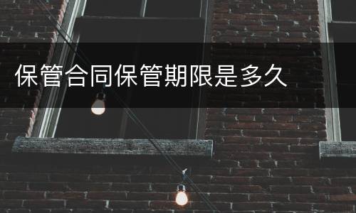 保管合同保管期限是多久
