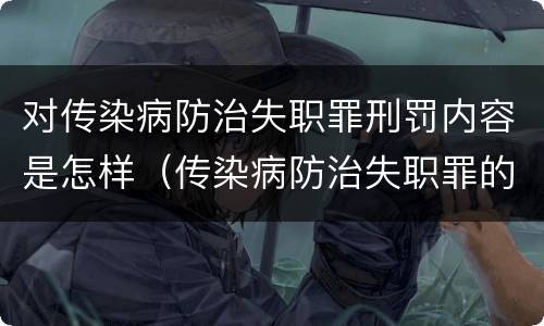 对传染病防治失职罪刑罚内容是怎样（传染病防治失职罪的构成要件）