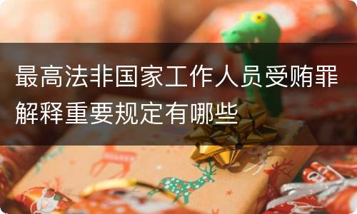 最高法非国家工作人员受贿罪解释重要规定有哪些