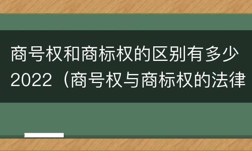 商号权和商标权的区别有多少2022（商号权与商标权的法律冲突与解决）