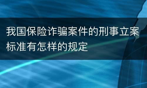 我国保险诈骗案件的刑事立案标准有怎样的规定