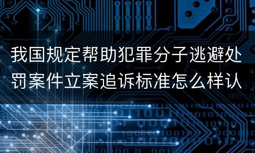 我国规定帮助犯罪分子逃避处罚案件立案追诉标准怎么样认定