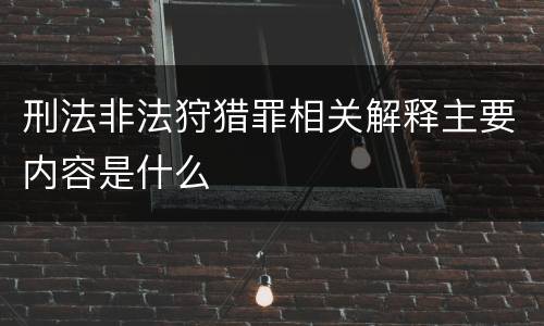 刑法非法狩猎罪相关解释主要内容是什么