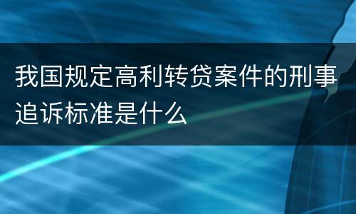 我国规定高利转贷案件的刑事追诉标准是什么