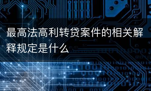 最高法高利转贷案件的相关解释规定是什么