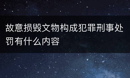 故意损毁文物构成犯罪刑事处罚有什么内容