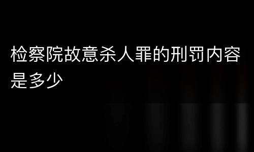 检察院故意杀人罪的刑罚内容是多少
