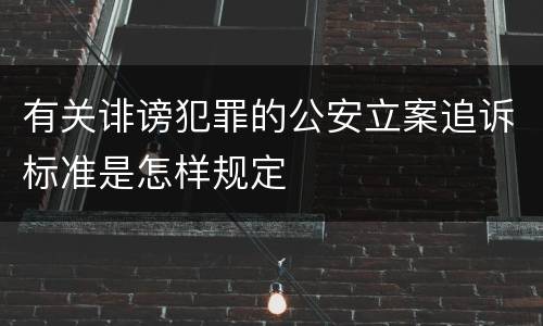 有关诽谤犯罪的公安立案追诉标准是怎样规定