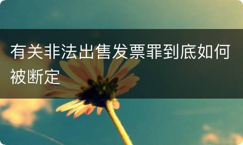 有关非法出售发票罪到底如何被断定