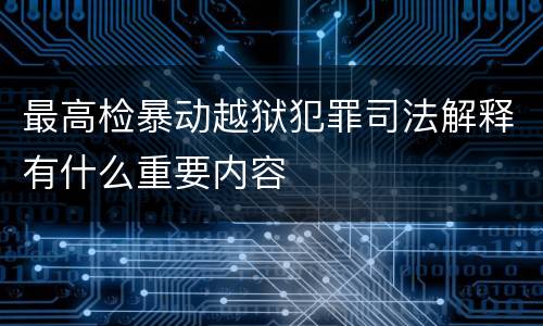 最高检暴动越狱犯罪司法解释有什么重要内容