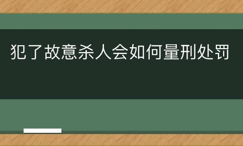 犯了故意杀人会如何量刑处罚