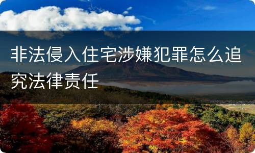 非法侵入住宅涉嫌犯罪怎么追究法律责任