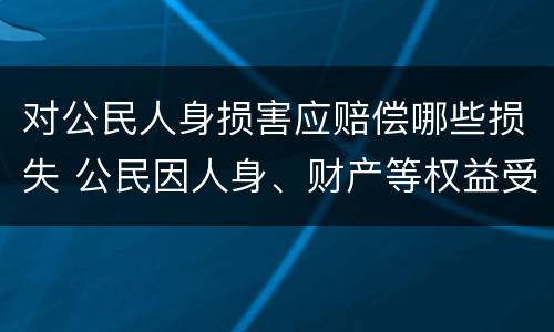对公民人身损害应赔偿哪些损失 公民因人身、财产等权益受到损害