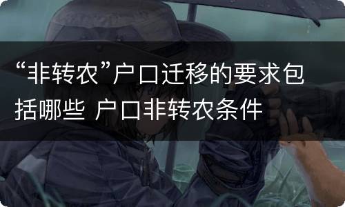 “非转农”户口迁移的要求包括哪些 户口非转农条件