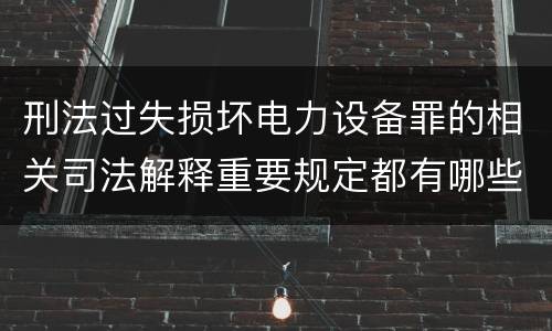 刑法过失损坏电力设备罪的相关司法解释重要规定都有哪些