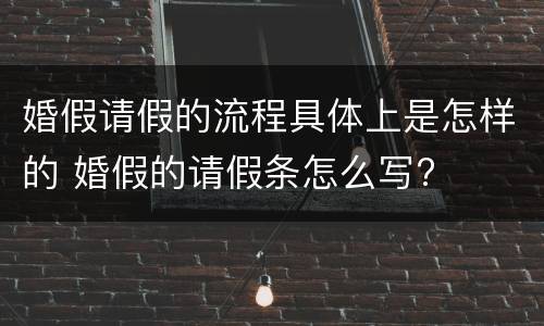 婚假请假的流程具体上是怎样的 婚假的请假条怎么写?