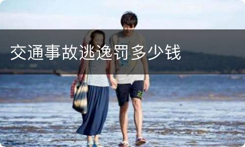 交通事故逃逸罚多少钱