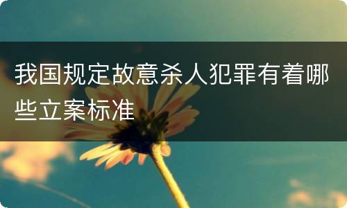 我国规定故意杀人犯罪有着哪些立案标准