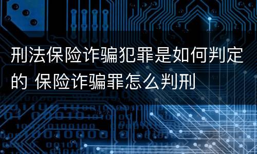 刑法保险诈骗犯罪是如何判定的 保险诈骗罪怎么判刑