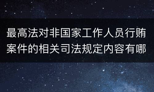 最高法对非国家工作人员行贿案件的相关司法规定内容有哪些