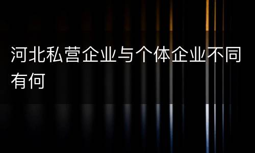 河北私营企业与个体企业不同有何