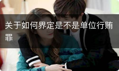 关于如何界定是不是单位行贿罪