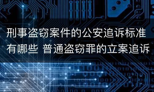 刑事盗窃案件的公安追诉标准有哪些 普通盗窃罪的立案追诉标准