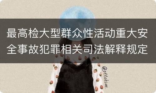 最高检大型群众性活动重大安全事故犯罪相关司法解释规定有几种