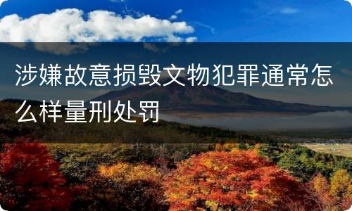涉嫌故意损毁文物犯罪通常怎么样量刑处罚