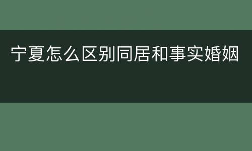 宁夏怎么区别同居和事实婚姻