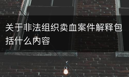 关于非法组织卖血案件解释包括什么内容