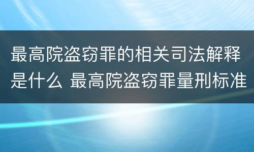 最高院盗窃罪的相关司法解释是什么 最高院盗窃罪量刑标准金额