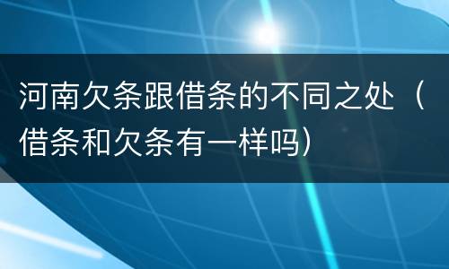 河南欠条跟借条的不同之处（借条和欠条有一样吗）