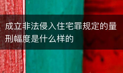 成立非法侵入住宅罪规定的量刑幅度是什么样的