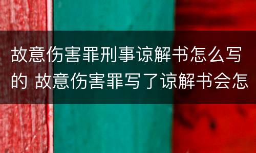 故意伤害罪刑事谅解书怎么写的 故意伤害罪写了谅解书会怎么判?