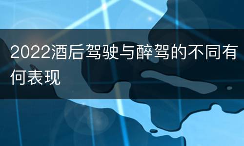 2022酒后驾驶与醉驾的不同有何表现