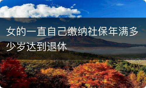女的一直自己缴纳社保年满多少岁达到退休