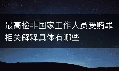 最高检非国家工作人员受贿罪相关解释具体有哪些