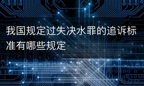 我国规定过失决水罪的追诉标准有哪些规定