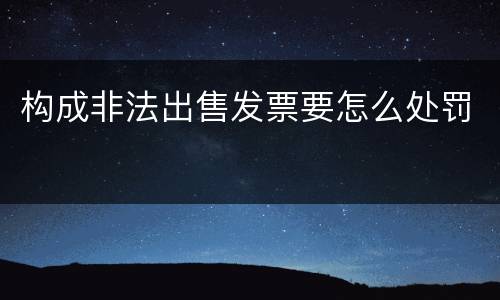 构成非法出售发票要怎么处罚