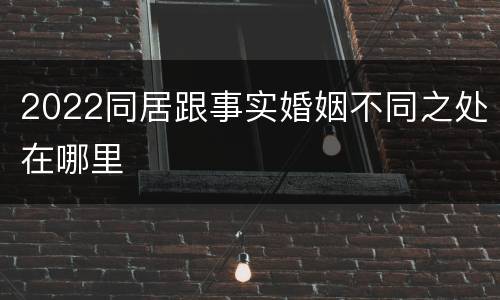 2022同居跟事实婚姻不同之处在哪里