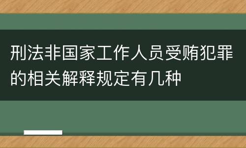 刑法非国家工作人员受贿犯罪的相关解释规定有几种