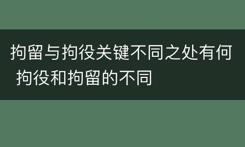 拘留与拘役关键不同之处有何 拘役和拘留的不同