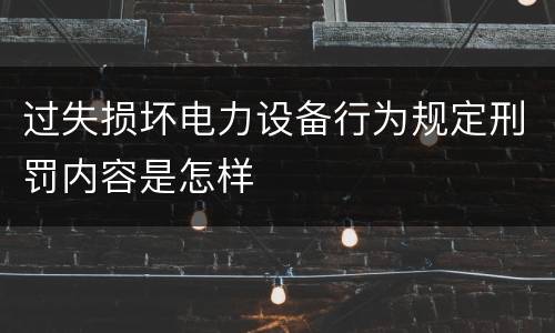 过失损坏电力设备行为规定刑罚内容是怎样